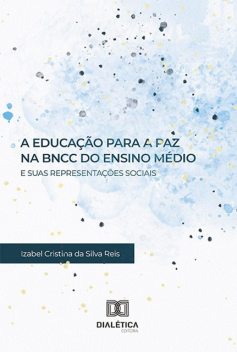 A Educação para a Paz na BNCC do Ensino Médio e suas Representações Sociais, Izabel Cristina da Silva Reis