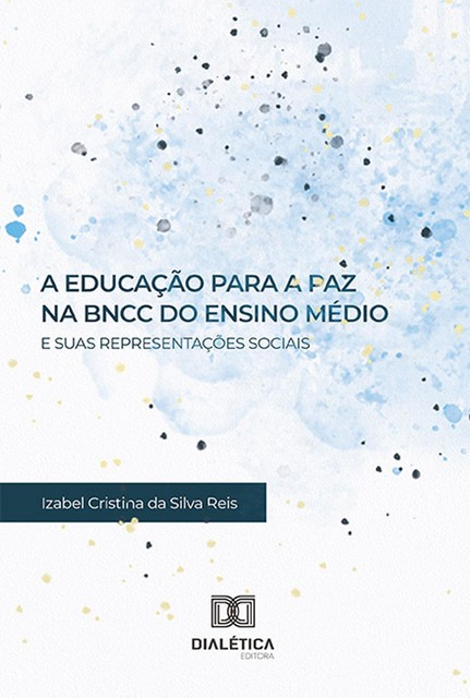 A Educação para a Paz na BNCC do Ensino Médio e suas Representações Sociais, Izabel Cristina da Silva Reis
