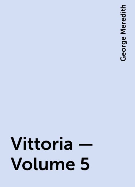 Vittoria — Volume 5, George Meredith