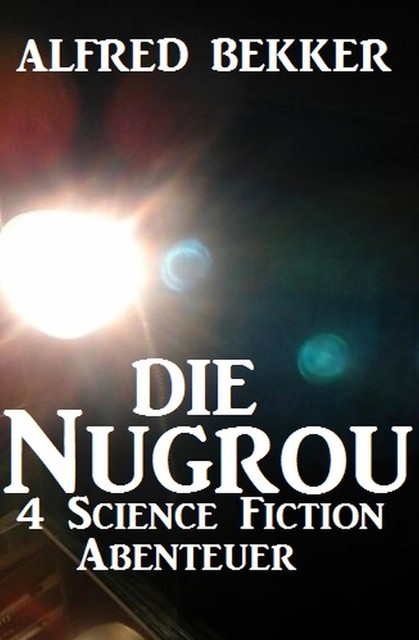 Die Nugrou – 4 Science Fiction Abenteuer, Alfred Bekker