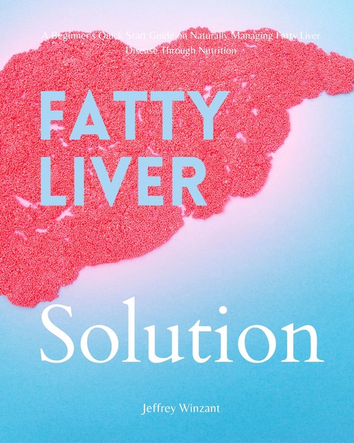 Fatty Liver Solution, Jeffrey Winzant