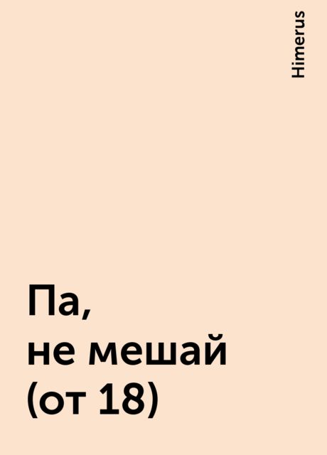 Па, не мешай (от 18), Himerus