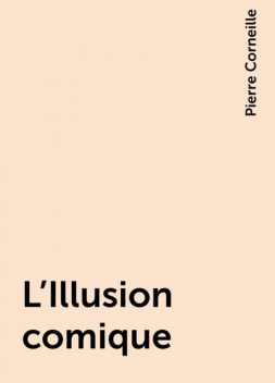 L'Illusion comique, Pierre Corneille