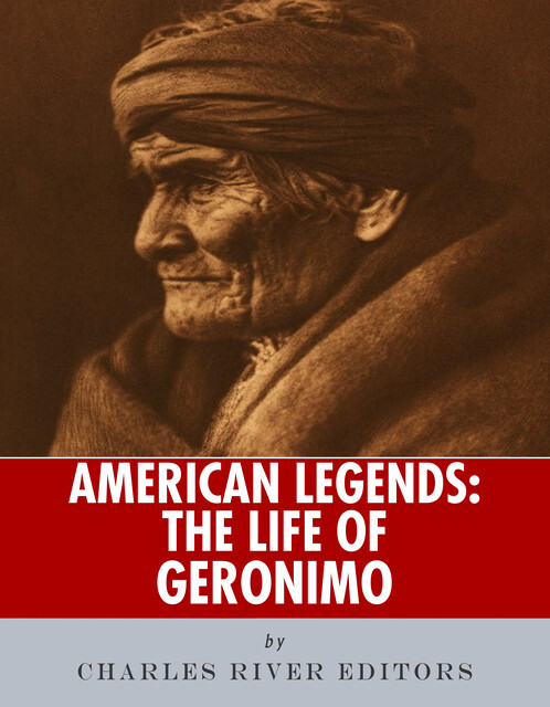 The Life of Geronimo, Charles Editors