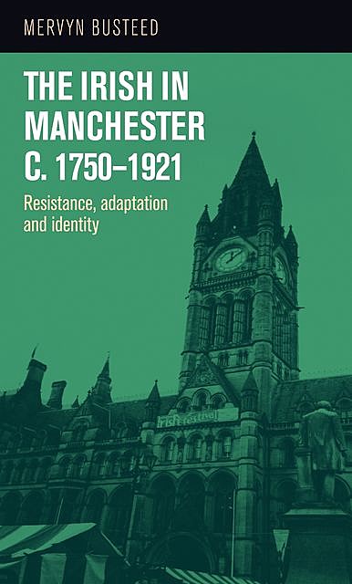 The Irish in Manchester c.1750–1921, Mervyn Busteed