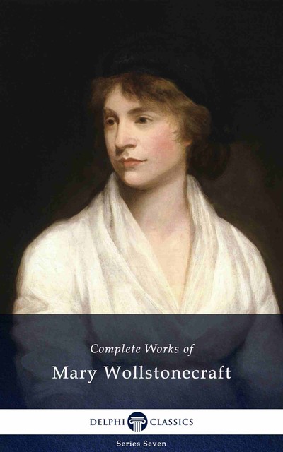 Delphi Complete Works of Mary Wollstonecraft (Illustrated), Mary Wollstonecraft