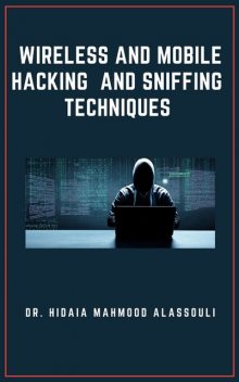 Wireless and Mobile Hacking and Sniffing Techniques, Hedaia Mahmood Al-Assouli