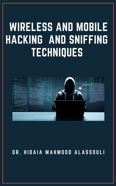 Wireless and Mobile Hacking and Sniffing Techniques, Hidaia Mahmood Alassouli