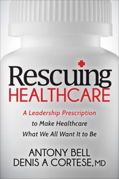 Rescuing Healthcare, Anthony Bell, Denis A. Cortese