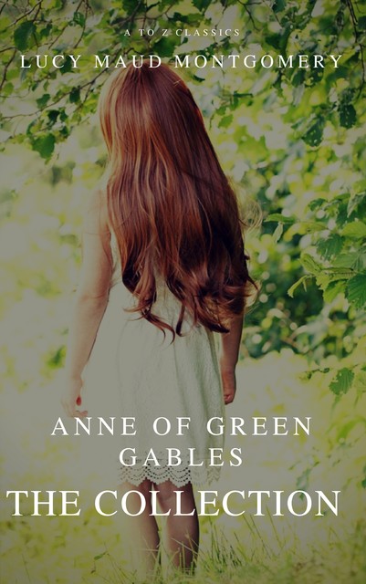 Anne of Green Gables Collection: Anne of Green Gables, Anne of the Island, and More Anne Shirley Books, Lucy Maud Montgomery