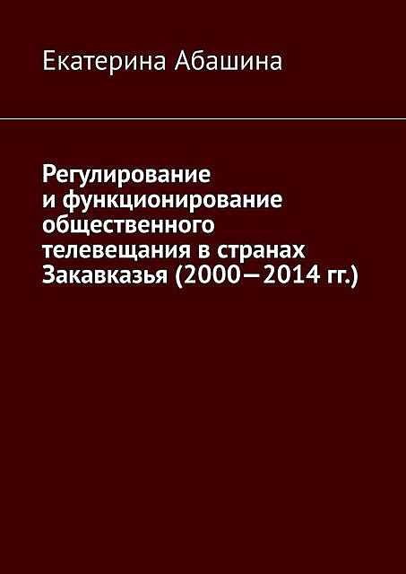 Регулирование и функционирование общественного телевещания в странах Закавказья (2000—2014 гг.), Екатерина Абашина