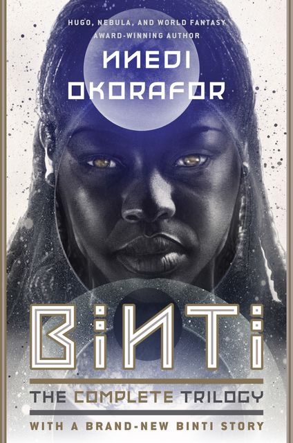 Binti, The Complete Trilogy: Binti ; Home ; The Night Masquerade, Nnedi Okorafor