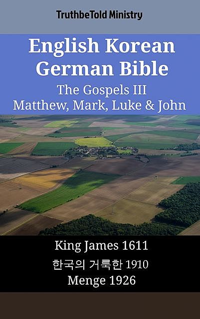English Korean German Bible – The Gospels III – Matthew, Mark, Luke & John, Truthbetold Ministry