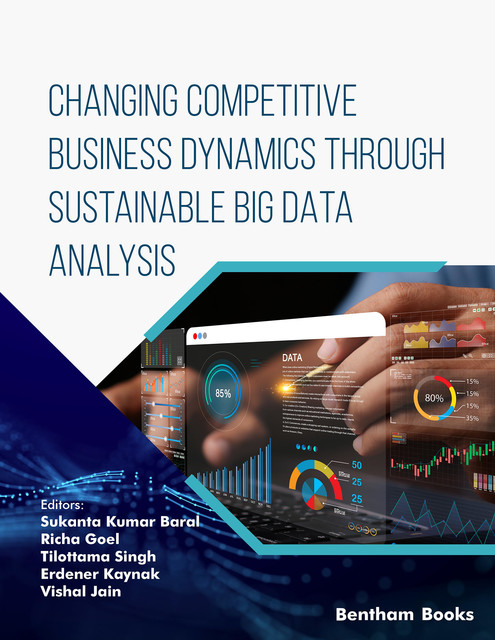 Changing Competitive Business Dynamics Through Sustainable Big Data Analysis, Vishal Jain, Erdener Kaynak, Richa Goel, Sukanta Kumar Baral, Tilottama Singh