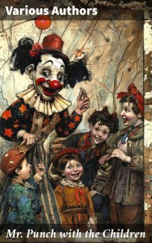 Mr. Punch with the Children, George Du Maurier, David Wilson, Gordon Browne, Tom Wilkinson, Phil May, John Leech, Charles Keene, L. Raven-Hill, C.E. Brock, Lewis Baumer, Tom Browne, J. Bernard Partridge, Charles Pears, Hilda Cowham