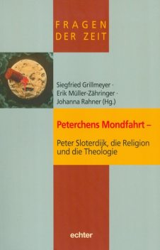 Peterchens Mondfahrt – Peter Sloterdijk, die Religion und die Theologie, Siegfried Grillmeyer, Erik Müller-Zâhringer, Johanna Rahner
