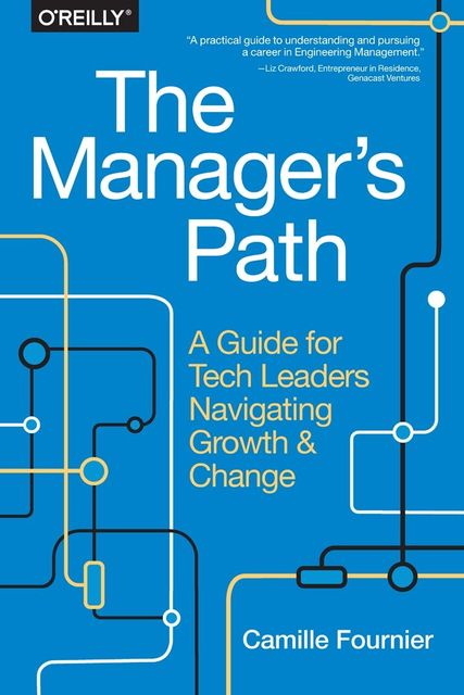 The Manager's Path: A Guide for Tech Leaders Navigating Growth and Change, Camille Fournier