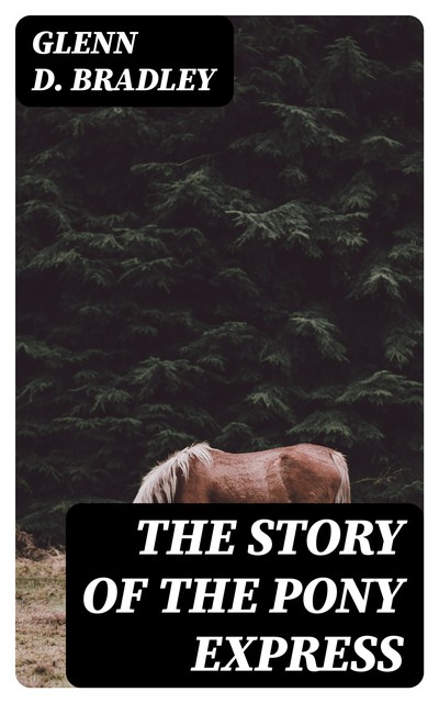 The Story of the Pony Express, Glenn D.Bradley