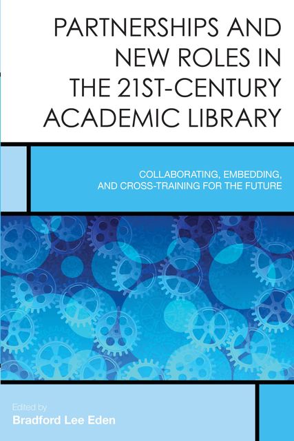 Partnerships and New Roles in the 21st-Century Academic Library, Edited by Bradford Lee Eden