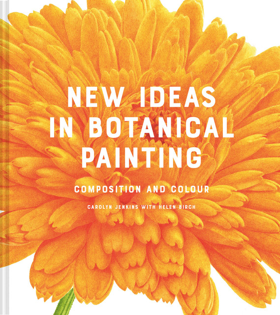 New Ideas in Botanical Painting, Helen Birch, Carolyn Jenkins
