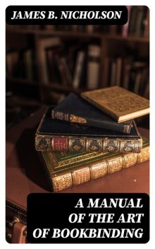 A Manual of the Art of Bookbinding, James B. Nicholson