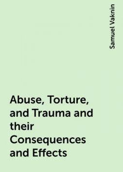 Abuse, Torture, and Trauma and their Consequences and Effects, Samuel Vaknin