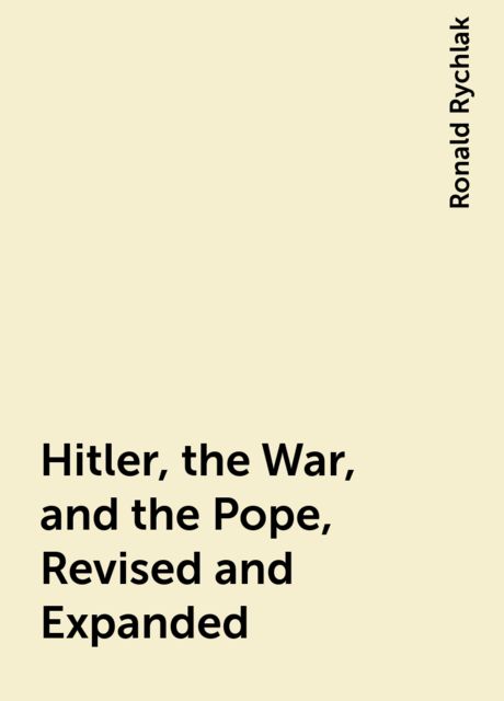 Hitler, the War, and the Pope, Revised and Expanded, Ronald Rychlak