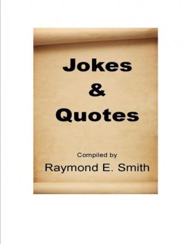 Jokes & Quotes, Raymond E.Smith
