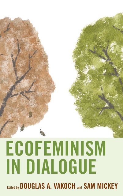 Ecofeminism in Dialogue, Vandana Shiva, Gail Grossman Freyne, Ann Hidalgo, Anna Bedford, Benay Blend, Christina Holmes, Edna Gorney, Jessica McLean, Karen Ya-Chu, Kate Wilkinson Cross, Michelle Deininger, Rachel Hart Winter, Rebecca Meier-Rao, Tina Sikka, Valerie Padilla Carroll