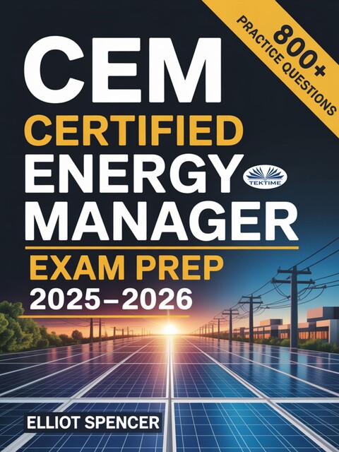 CEM Certified Energy Manager Exam Prep 2025–2026-Study Guide With 800+ Practice Questions, Detailed Answer Explanations, And Proven Strategies, Elliot Spencer