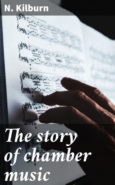 The story of chamber music, N. Kilburn