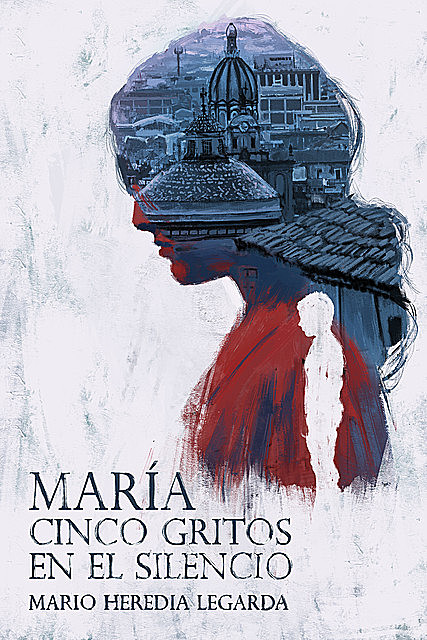 María cinco gritos en el silencio, Mario Heredia Legarda