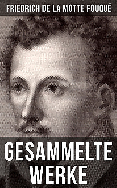 Gesammelte Werke von Friedrich de la Motte Fouqué, Friedrich de la Motte Fouqué