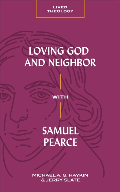 Loving God and Neighbor with Samuel Pearce, Michael A.G. Haykin