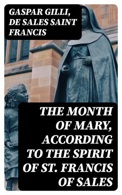 The Month of Mary, According to the Spirit of St. Francis of Sales, Gaspar Gilli, De Sales Saint Francis