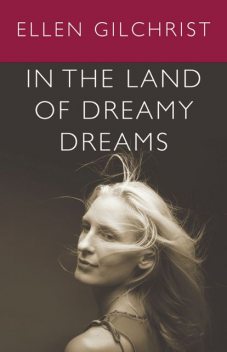 In the Land of Dreamy Dreams, Ellen Gilchrist