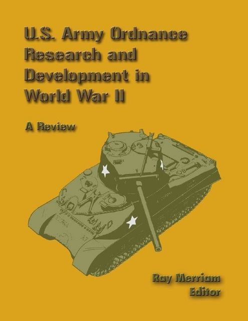 U. S. Army Ordnance Research and Development In World War 2: A Review, Ray Merriam