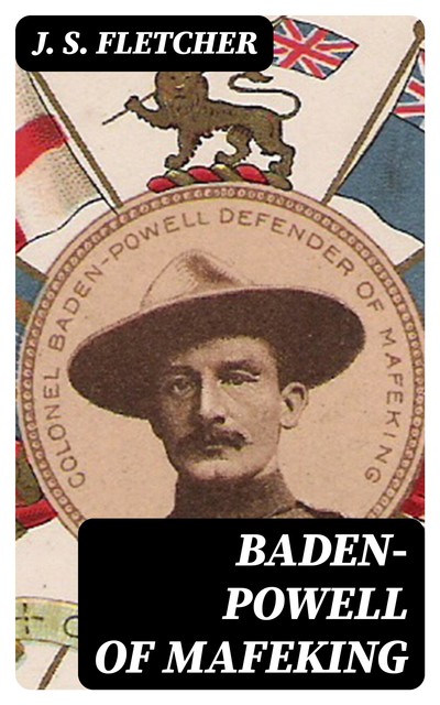 Baden-Powell of Mafeking, J.S.Fletcher