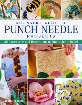 Beginner's Guide to Punch Needle Projects, Juliette Michelet