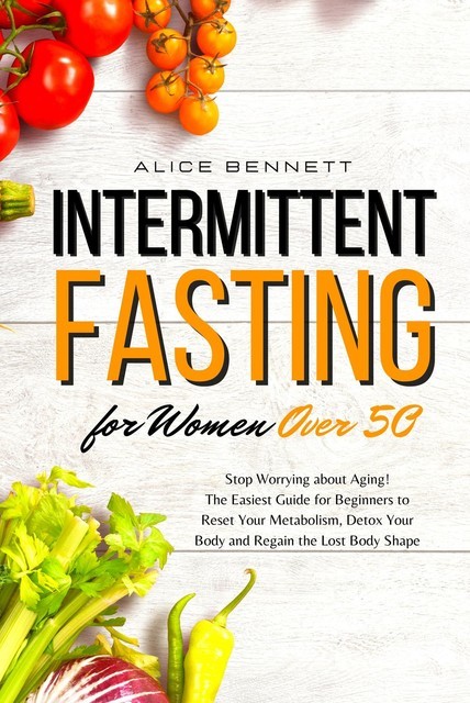 Intermittent Fasting for Women over 50, Alice Bennett
