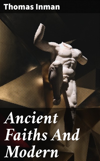 Ancient Faiths And Modern, Thomas Inman