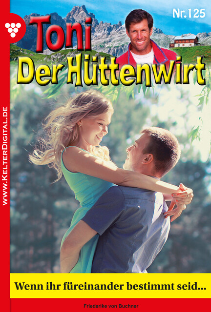 Toni der Hüttenwirt 125 – Heimatroman, Friederike von Buchner