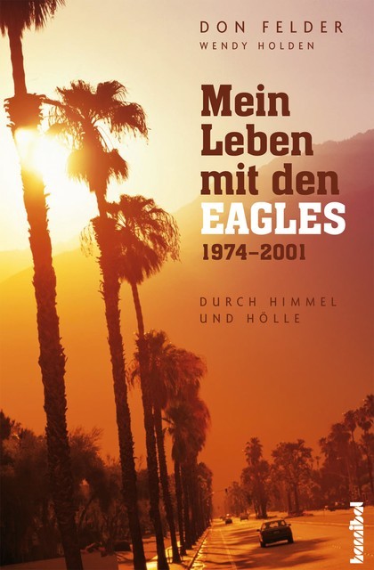 Mein Leben mit den Eagles, Don Felder, Wendy Holden