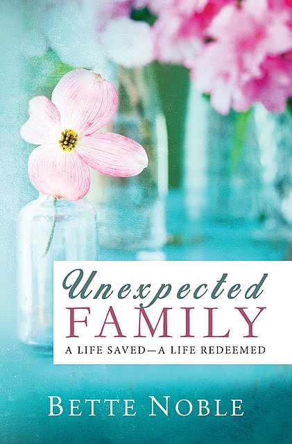 Unexpected Family: A Life Saved—A Live Redeemed, Elizabeth Noble