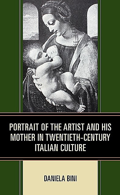 Portrait of the Artist and His Mother in Twentieth-Century Italian Culture, Daniela Bini
