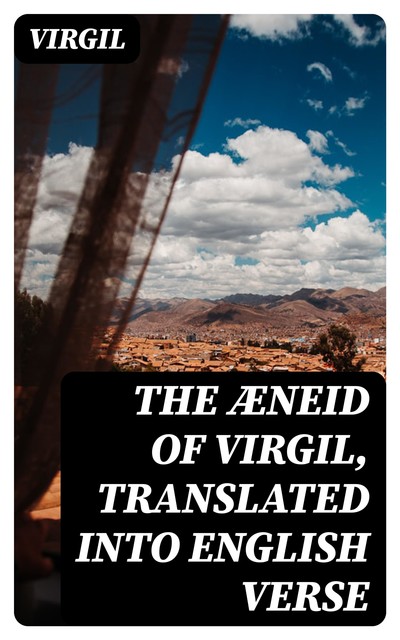 The Æneid of Virgil, Translated into English Verse, Virgil