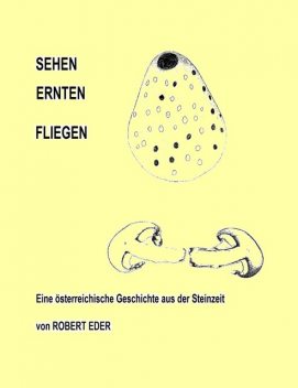 SEHEH ERNTEN FLIEGEN, Robert Eder