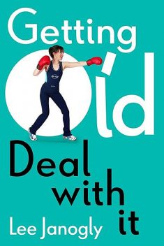 Getting Old: Deal with it, Lee Janogly