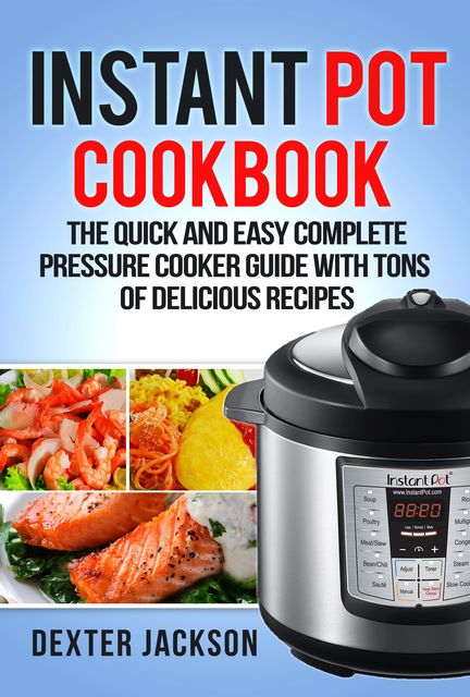 Instant Pot Cookbook for Beginners, Dexter Jackson