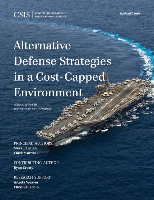 Alternative Defense Strategies in a Cost-Capped Environment, Clark Murdock, Mark F. Cancian
